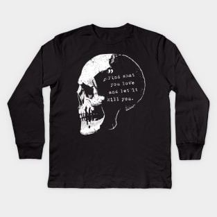 Find what you love and let it kill you - Bukowski quote Kids Long Sleeve T-Shirt